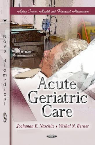 Acute Geriatric Care (Aging Issues, Health and Financial Alternatives)