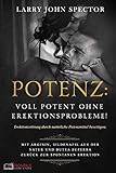 Potenz: Voll potent ohne Erektionsprobleme! Erektionsstörung durch natürliche Potenzmittel beseitigen; Mit Arginin, Sildenafil aus der Natur und Butea Superba zurück zur spontanen Erektion