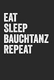  Eat Sleep Bauchtanz Repeat: Notebook Notizbuch Blanko Blank Leere Seiten 120 Seiten I Tagebuch I Belly Dance I Tanzen I Musik I Bauchtanz I Orientalischer Tanz I Buch I Zubehör