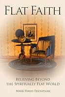Flat Faith : Believing Beyond the Spiritually Flat World 1076088678 Book Cover