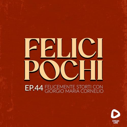 Felici Pochi Ep.44: Felicemente storti con Giorgiomaria Cornelio