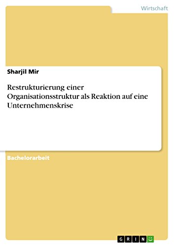 Restrukturierung einer Organisationsstruktur als Reaktion auf eine Unternehmenskrise (German Edition)