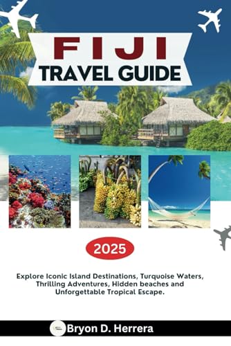 FIJI TRAVEL GUIDE 2025: Explore Iconic Island Destinations, Turquoise Waters, Thrilling Adventures, Hidden beaches and Unforgettable Tropical Escape.