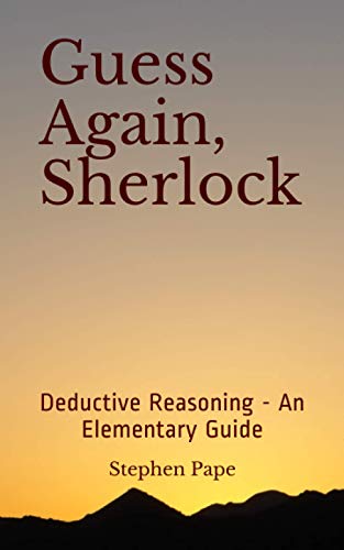 Guess Again, Sherlock: Deductive Reasoning - An Elementary Guide