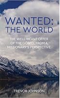WANTED: The World: The Well-Meant Offer of the Gospel from a Missionary's Perspective 0998318701 Book Cover