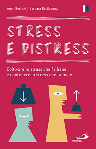 Stress E Distress. Coltivare Lo Stress Che Fa Bene E Contenere Lo Stress Che Fa Male