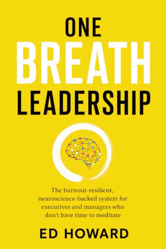 One Breath Leadership: The Burnout-Resilient, Neuroscience-Backed System for Executives and Managers Who Don’t Have Time to Meditate
