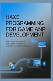HAXE PROGRAMMING FOR GAME AND APP DEVELOPMENT: Multi-target language for web mobile and desktop...