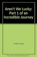 Aren't We Lucky: Part 1 of an Incredible Journey 1425729452 Book Cover