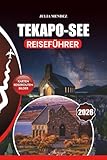 TEKAPO-SEE REISEFÜHRER 2026: Insider-Tipps zu Flügen, Unterkünften, Restaurants, Outdoor-Abenteuern, versteckten Juwelen, Festivals und perfekten Reiserouten für jeden Reisetyp