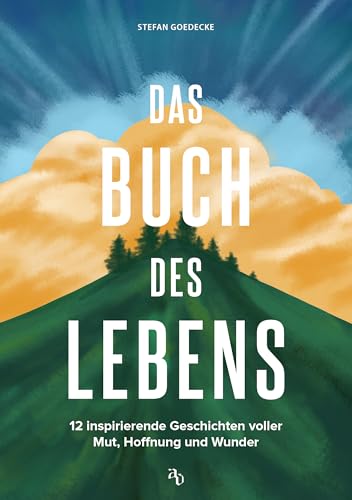 Das Buch des Lebens: 12 inspirierende Geschichten voller Mut, Hoffnung und Wunder. Eine berührende Einladung in die Welt der Fantasie auf der Suche nach dem Sinn des Lebens.