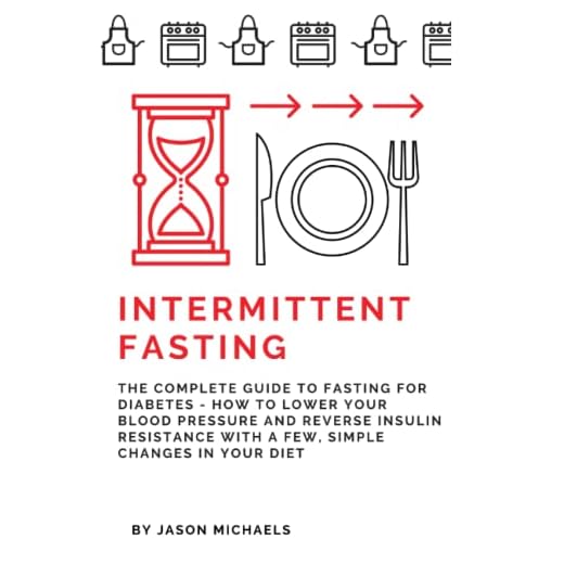 Intermittent Fasting: The Complete Guide to Fasting for Diabetes - How to Lower Your Blood pressure and Reverse Insulin Resistance with a Few, Simple Changes in Your Diet