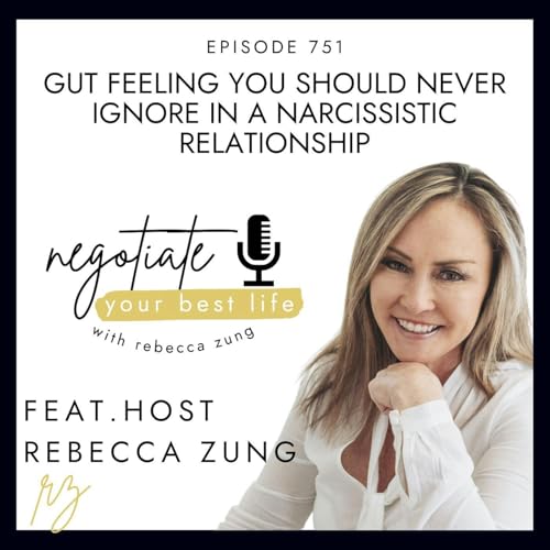 Gut Feelings You Should Never Ignore in a Narcissistic Relationship with Rebecca Zung on Negotiate Your Best Life #751