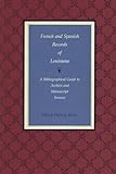 French and Spanish Records of Louisiana: A Bibliographical Guide to Archive and Manuscript Sources