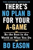 There's No Plan B for Your A-Game: Be the Best in the World at What You Do