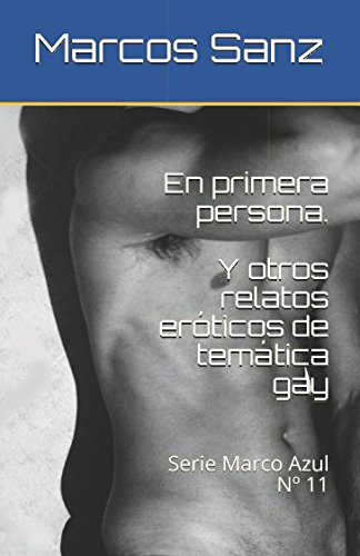 En primera persona. Y otros relatos eróticos de temática gay: Serie Marco Azul Nº 11
