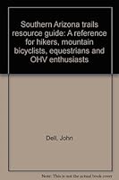 Southern Arizona trails resource guide: A reference for hikers, mountain bicyclists, equestrians and OHV enthusiasts 096650030X Book Cover