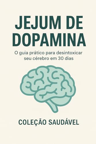 Jejum de Dopamina: O guia prático para desintoxicar seu cérebro em 30 dias