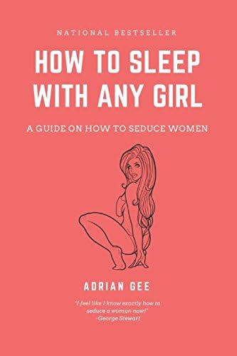 How To Sleep With Any Girl: A Guide On How To Seduce Women Paperback – March 26, 2018