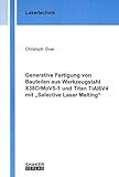  Generative Fertigung von Bauteilen aus Werkzeugstahl X38CrMoV5-1 und Titan TiAl6V4 mit „Selective Laser Melting“ (Berichte aus der Lasertechnik)