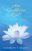 Are Goddesses Real?: Letters to My Daughter 1514124645 Book Cover