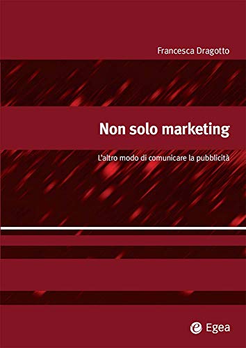 Non solo marketing: L'altro modo di comunicare la pubblicit (Alfaomega) (Italian Edition)