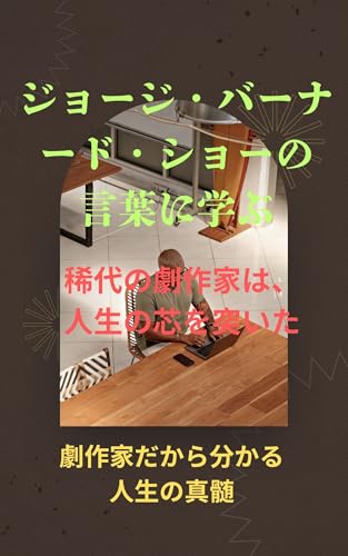 ジョージ・バーナード・ショーの言葉に学ぶ: 稀代の劇作家は、人生の芯を突いた