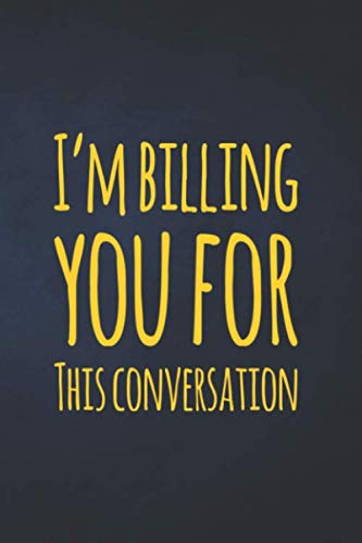 I'm Billing You For This Conversation: Lawyer or Attorney Notebook.