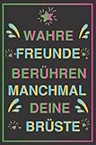 ECHTE FREUNDE FASSEN DIR AUCH MAL AN DIE BRÜSTE NOTIZBUCH: Ein lustiges Geschenk für Frauen, Erinnerungsbuch für Freunde. Lustiges und unterhaltsames Geburtstagsgeschenk für Frauen