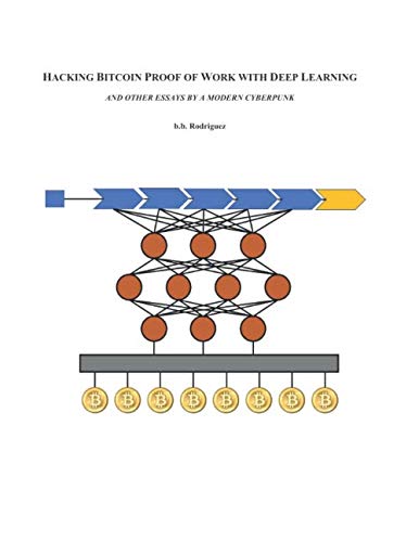 Hacking Bitcoin Proof of Work with Deep Learning: And Other Essays by a Modern Cyberpunk