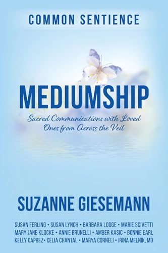 Mediumship: Sacred Communications with Loved Ones from Across the Veil (Common Sentience Book 16)