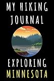 My Hiking Journal Exploring Minnesota: Record All Your Hikes, Hiking Trail Journal With Prompts - 6' x 9' Travel Size - 120 Pages