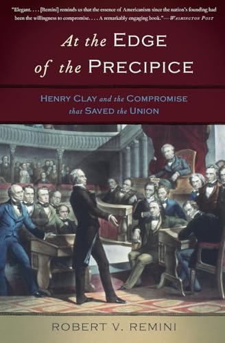 At the Edge of the Precipice: Henry Clay and the Compromise That Saved the Union