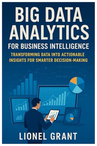 livre Big Data Analytics for Business Intelligence: Transforming Data into Actionable Insights for Smarter Decision-Making