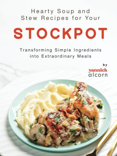 Hearty Soup and Stew Recipes for Your Stockpot: Transforming Simple