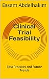 Clinical Trial Feasibility: Best Practices and Future Trends (Clinical Research Book 10)