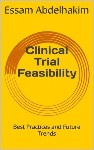 Clinical Trial Feasibility: Best Practices and Future Trends (Clinical Research Book 10)