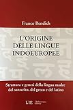 L'origine delle lingue indoeuropee. Struttura e genesi della lingua madre del sanscrito, del greco e del latino
