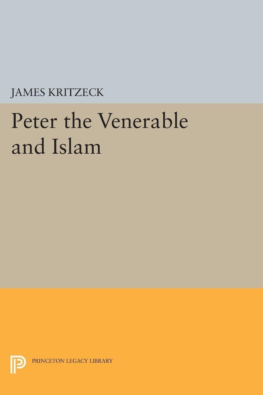 Peter the Venerable and Islam (Princeton Studies on the Near East) (Princeton Legacy Library)