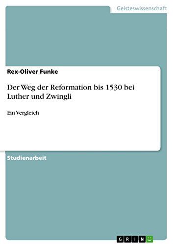 Der Weg der Reformation bis 1530 bei Luther und Zwingli: Ein Vergleich (German Edition)