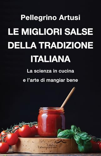 Le migliori salse della tradizione italiana. La scienza in cucina e l’arte di mangiar bene