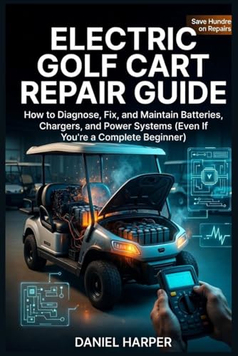 Electric Golf Cart Repair Guide: How to Diagnose, Fix, and Maintain Batteries, Chargers, and Power Systems (Even If You’re a Complete Beginner) (Golf Cart Profit Series)