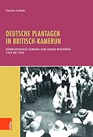 Deutsche Plantagen in Britisch-Kamerun: Internationale Normen Und Lokale Realitaten 1925 Bis 1940 3412511293 Book Cover