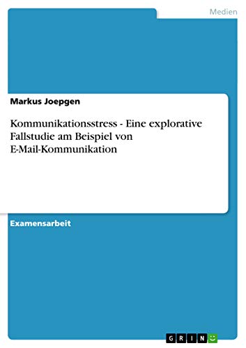 Kommunikationsstress - Eine explorative Fallstudie am Beispiel von E-Mail-Kommunikation (German Edition)