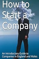 How to Start a Company: An Introductory Guide to Companies in England and Wales 1514704838 Book Cover