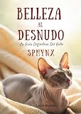  Belleza al Desnudo: La Guía Definitiva del Gato Sphynx