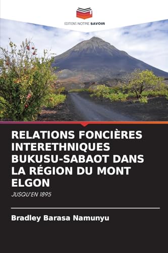 Relations Foncières Interethniques Bukusu-Sabaot Dans La Région Du Mont Elgon (French Edition)