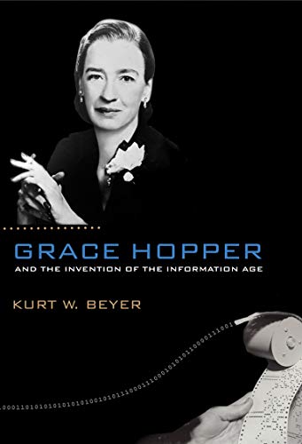 Grace Hopper and the Invention of the Information Age (Lemelson Center Studies in Invention and Inno