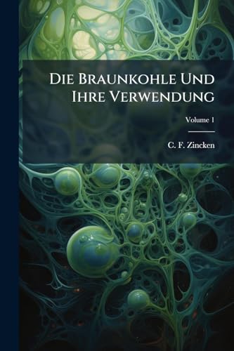 Die Braunkohle Und Ihre Verwendung; Volume 1