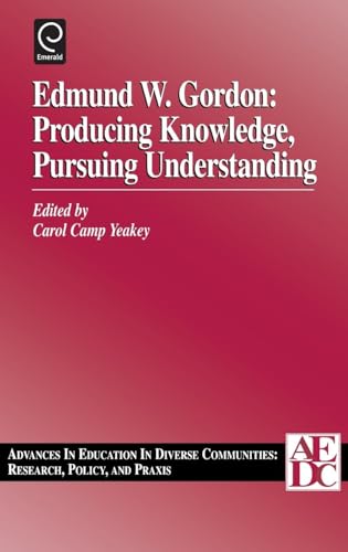 Edmund W. Gordon: Producing Knowledge, Pursuing Understanding (Advances in Education in Diverse Communities:...